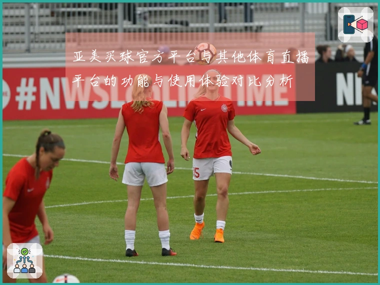 亚美买球官方平台与其他体育直播平台的功能与使用体验对比分析